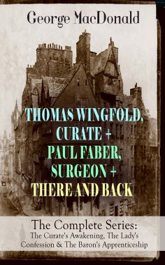 ebook: THOMAS WINGFOLD, CURATE + PAUL FABER, SURGEON + THERE AND BACK - The Complete Series: The Curate's A