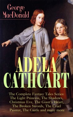 ebook: ADELA CATHCART - The Complete Fantasy Tales Series: The Light Princess, The Shadows, Christmas Eve, 