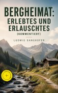 ebook: Bergheimat: Erlebtes und Erlauschtes (Kommentiert)