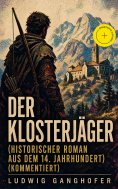 ebook: Der Klosterjäger (Historischer Roman aus dem 14. Jahrhundert) (Kommentiert)
