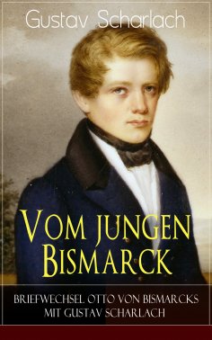 eBook: Vom jungen Bismarck - Briefwechsel Otto von Bismarcks mit Gustav Scharlach