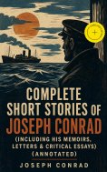 ebook: Complete Short Stories of Joseph Conrad (Including His Memoirs, Letters & Critical Essays) (Annotate