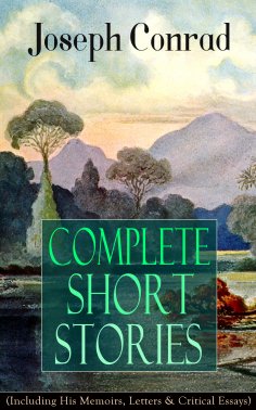 ebook: Complete Short Stories of Joseph Conrad (Including His Memoirs, Letters & Critical Essays)