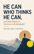 eBook: He Can Who Thinks He Can, and Other Papers on Success in Life (Annotated)