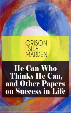 eBook: He Can Who Thinks He Can, and Other Papers on Success in Life