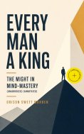 eBook: Every Man A King - The Might In Mind-Mastery (Unabridged) (Annotated)