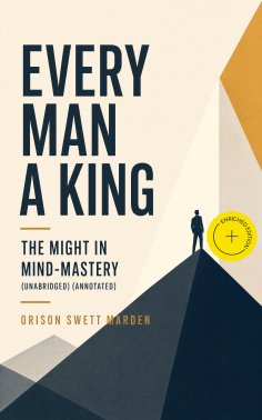 eBook: Every Man A King - The Might In Mind-Mastery (Unabridged) (Annotated)