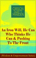 eBook: An Iron Will, He Can Who Thinks He Can & Pushing To The Front (Wisdom & Empowerment Series)