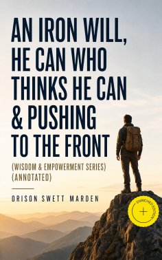 ebook: An Iron Will, He Can Who Thinks He Can & Pushing To The Front (Wisdom & Empowerment Series) (Annotat