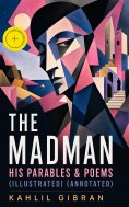 eBook: The Madman - His Parables & Poems (Illustrated) (Annotated)
