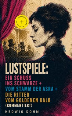 eBook: Lustspiele: Ein Schuss ins Schwarze + Vom Stamm der Asra + Die Ritter vom Goldenen Kalb (Kommentiert