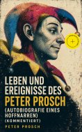 eBook: Leben und Ereignisse des Peter Prosch (Autobiografie eines Hoffnarren) (Kommentiert)