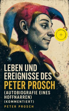 eBook: Leben und Ereignisse des Peter Prosch (Autobiografie eines Hoffnarren) (Kommentiert)