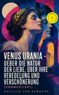 ebook: Venus Urania - Ueber die Natur der Liebe, über ihre Veredelung und Verschönerung (Kommentiert)