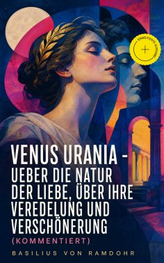 eBook: Venus Urania - Ueber die Natur der Liebe, über ihre Veredelung und Verschönerung (Kommentiert)