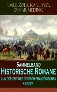 ebook: Sammelband - Historische Romane aus der Zeit des deutsch-französischen Krieges