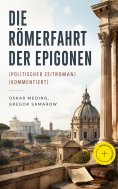 eBook: Die Römerfahrt der Epigonen (Politischer Zeitroman) (Kommentiert)