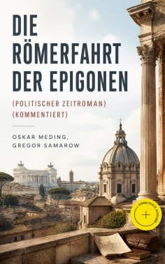 eBook: Die Römerfahrt der Epigonen (Politischer Zeitroman) (Kommentiert)