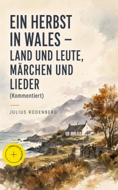 eBook: Ein Herbst in Wales - Land und Leute, Märchen und Lieder (Kommentiert)
