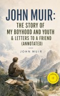 ebook: John Muir: The Story of My Boyhood and Youth & Letters to a Friend (Annotated)