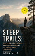ebook: STEEP TRAILS: California - Utah - Nevada - Washington - Oregon - The Grand Canyon (Annotated)