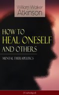 eBook: How to Heal Oneself and Others - Mental Therapeutics (Unabridged)