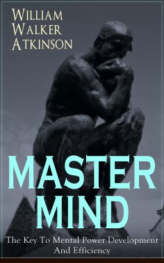 ebook: MASTER MIND - The Key To Mental Power Development And Efficiency