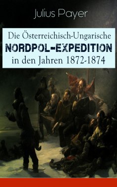 ebook: Die Österreichisch-Ungarische Nordpol-Expedition in den Jahren 1872-1874
