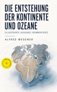 eBook: Die Entstehung der Kontinente und Ozeane (Illustrierte Ausgabe) (Kommentiert)