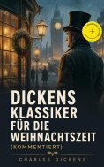 ebook: Dickens Klassiker für die Weihnachtszeit (Kommentiert)