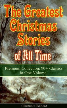 eBook: The Greatest Christmas Stories of All Time - Premium Collection: 90+ Classics in One Volume (Illustr