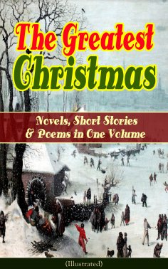 ebook: The Greatest Christmas Novels, Short Stories & Poems in One Volume (Illustrated)