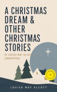 ebook: A Christmas Dream & Other Christmas Stories by Louisa May Alcott (Annotated)