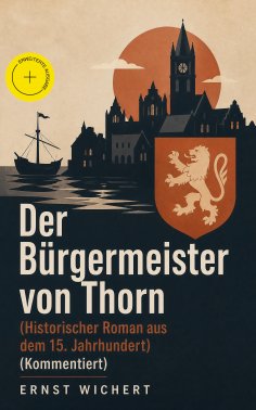 ebook: Der Bürgermeister von Thorn (Historischer Roman aus dem 15. Jahrhundert) (Kommentiert)
