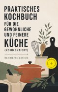 ebook: Praktisches Kochbuch für die gewöhnliche und feinere Küche (Kommentiert)