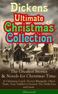 eBook: Dickens Ultimate Christmas Collection: The Greatest Stories & Novels for Christmas Time: A Christmas