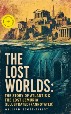 eBook: The Lost Worlds: The Story of Atlantis & The Lost Lemuria (Illustrated) (Annotated)