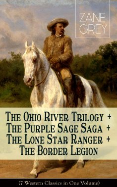eBook: The Ohio River Trilogy + The Purple Sage Saga + The Lone Star Ranger + The Border Legion (7 Western 