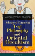 eBook: Advanced Course in Yogi Philosophy and Oriental Occultism (Unabridged)