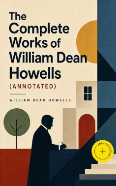ebook: The Complete Works of William Dean Howells (Annotated)