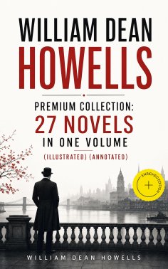 ebook: William Dean Howells - Premium Collection: 27 Novels in One Volume (Illustrated) (Annotated)