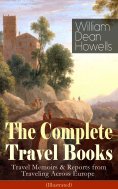 eBook: The Complete Travel Books of William Dean Howells (Illustrated)