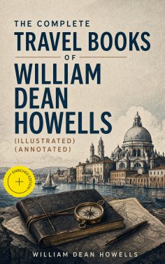 ebook: The Complete Travel Books of William Dean Howells (Illustrated) (Annotated)