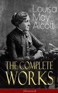 eBook: The Complete Works of Louisa May Alcott (Illustrated)