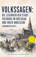 eBook: Volkssagen: Die Legenden der Stadt Freiburg im Breisgau und ihrer Umgegend (Kommentiert)
