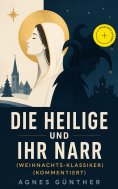 eBook: Die Heilige und ihr Narr (Weihnachts-Klassiker) (Kommentiert)