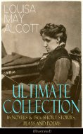 eBook: LOUISA MAY ALCOTT Ultimate Collection: 16 Novels & 150+ Short Stories, Plays and Poems (Illustrated)