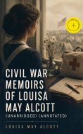 eBook: Civil War Memoirs of Louisa May Alcott (Unabridged) (Annotated)