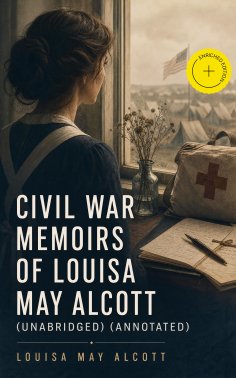 eBook: Civil War Memoirs of Louisa May Alcott (Unabridged) (Annotated)