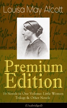 eBook: Louisa May Alcott Premium Edition - 16 Novels in One Volume: Little Women Trilogy & Other Novels (Il